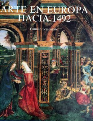 SEMENZATO, Camilo - Arte en Europa hacia 1492. Pintura, escultura, arquitectura, artes aplicadas.