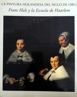BIESBOER, Pieter y LUNA, Juan J., eds. - La pintura holandesa del Siglo de Oro. Frans Hals y la Escuela de Harlem.