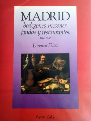 DÍAZ, Lorenzo - Madrid. Bodegones, mesones, fondas y restaurantes. Cocina y sociedad. 1412-1990.