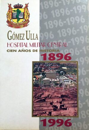 TORRES MEDINA, José Miguel, dir. - Gómez Ulla, Hospital Militar Central. Cien años de historia, 1896-1996.