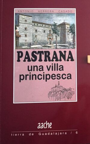 HERRERA CASADO, Antonio - Pastrana, una villa principesca. Una guía para conocerla y visitarla.