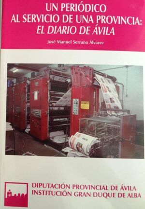 SERRANO ÁLVAREZ, José Manuel - Un periódico al servicio de una provincia: El Diario de Ávila.