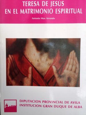 MAS ARRONDO, Antonio - Teresa de Jesús en el matrimonio espiritual. Un análisis teológico desde las séptimas moradas del Castillo Interior.