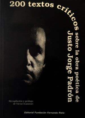 IVANOVICI, Víctor, comp. - 200 textos críticos sobre la obra poética de Justo Jorge Padrón.