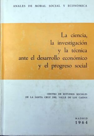SÁNCHEZ AGESTA, Luis, dir. - La ciencia, la investigación y la técnica ante el desarrollo económico y el progreso social. Anales de Moral Social y Económica. Volumen 5.