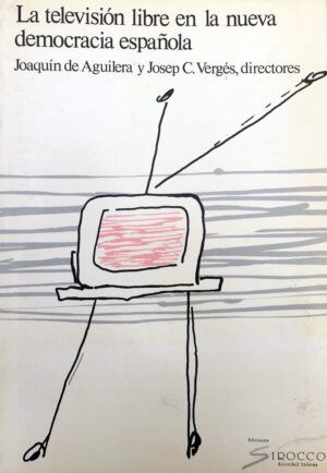 AGUILERA, Joaquín de, y VERGÉS, Josep C., dirs.  - La televisión libre en la nueva democracia española. Conferencias y coloquios del simposio internacional de Madrid, 6 y 7 de diciembre de 1979.