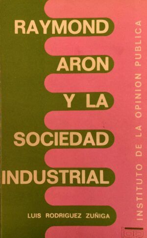 RODRÍGUEZ ZÚÑIGA, Luis - Raymond Aron y la sociedad industrial.