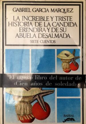 GARCÍA MÁRQUEZ, Gabriel - La increíble y triste historia de la cándida Eréndira y de su abuela desalmada. Siete cuentos.