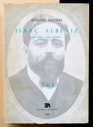 IGLESIAS, Antonio - Isaac Albéniz (Su obra para piano). Vol I
