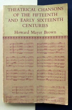 MAYER BROWN, Howard - Theatrical chansons of the fifteenth and early six teenth centuries