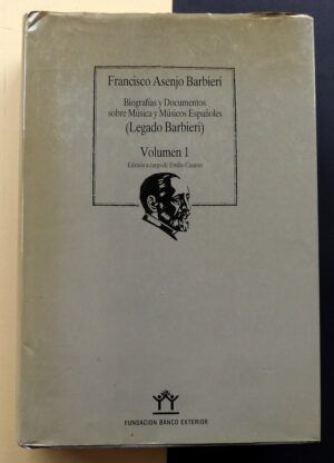 ASENJO BARBIERI, Francisco - Biografías y Documentos sobre Música y Músicos Españoles (Legado Barbieri). Volumen I