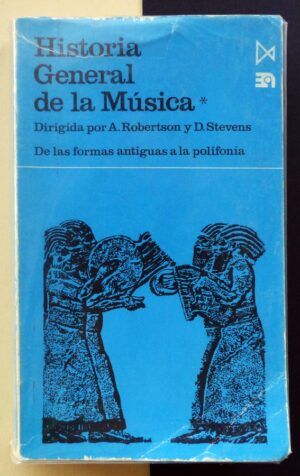ROBERTSON, A.  y STEVENS, D. - Historia General de la Música. Antiguas formas de polifonía. Tomo I