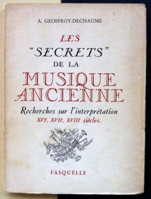 GEOFFROY-DECHAUME, A. - Les "Secrets" de la Musique Ancienne. Recherches sur l'interprétation XVI, XVII, XVIII siècles
