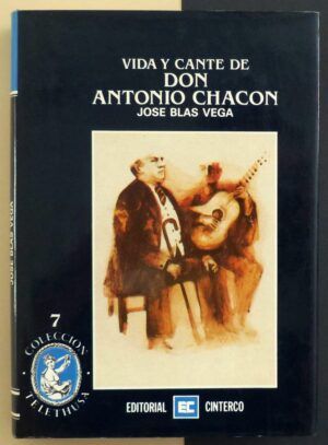 BLAS VEGA, José - Vida y cante de Don Antonio Chacón. La Edad de Oro del Flamenco (1869-1929)