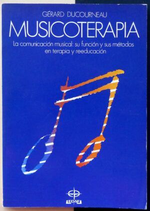 DUCOURNEAU, Gérard - Musicoterapia. La comunicación musical: su función y sus métodos en terapia y reeducación