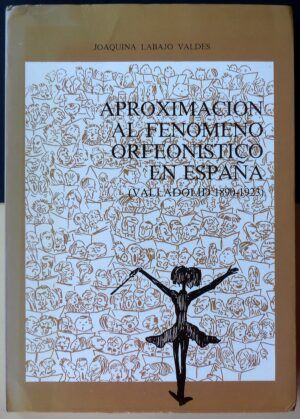LABAJO VALDÉS, Joaquina - Aproximación al fenómeno orfeonístico en España (Valladolid 1890-1923)