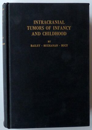 BAILEY, Percival; BUCHANAN, Douglas N.; BUCY, Paul C. - Intracranial tumors of infancy and childhood