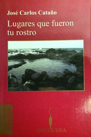 CATAÑO, José Carlos - Lugares que fueron tu rostro.
