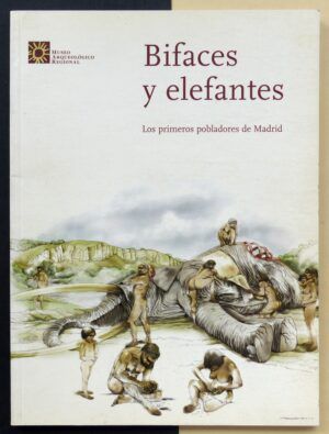 PANERA GALLEGO, Joaquín y RUBIO JARA, Susana (coord. y textos) - Bifaces y elefantes. Los primeros pobladores de Madrid