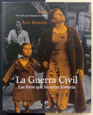 PRESTON, Paul - La Guerra Civil, Las fotos que hicieron historia. 1936-39 Tres años que desafían el olvido