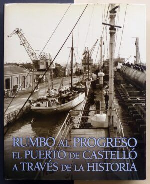 VALLS TORLÁ, Javier; LLANSOLA GIL, Gerard y MONLLEÓ PERIS, Rosa - Rumbo al progreso. El puerto de Castelló a través de la historia