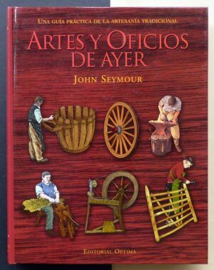 SEYMOUR, John - Artes y Oficios de ayer. Una guía práctica de la artesanía tradicional