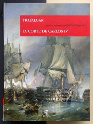 PÉREZ GALDÓS, Benito - Episodios Nacionales. Primera serie: Trafalgar. La corte de Carlos IV