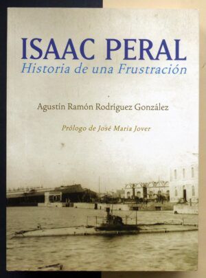 RODRÍGUEZ GONZÁLEZ, Agustín Ramón - Isaac Peral. Historia de una frustración